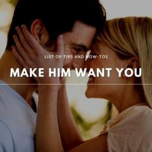 how to make him want you